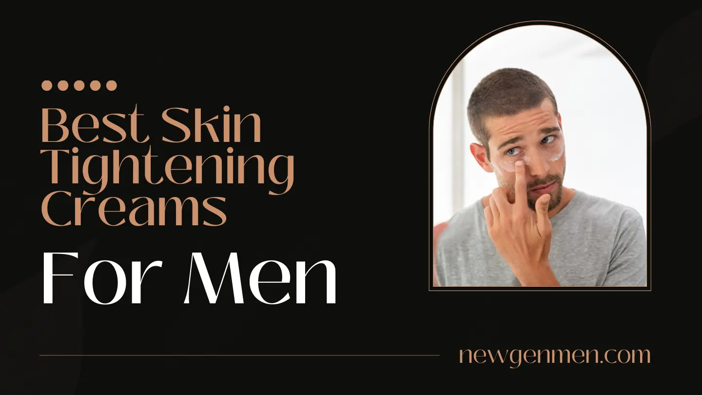 The 10 Best Skin Tightening Creams for Men