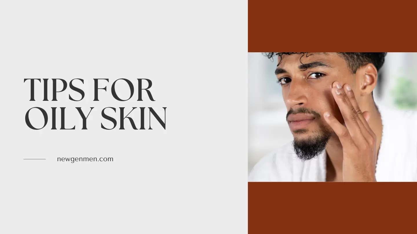 men's grooming tips for oily skin